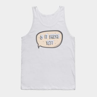 IS IT FRIDAY YET?!!! Tank Top